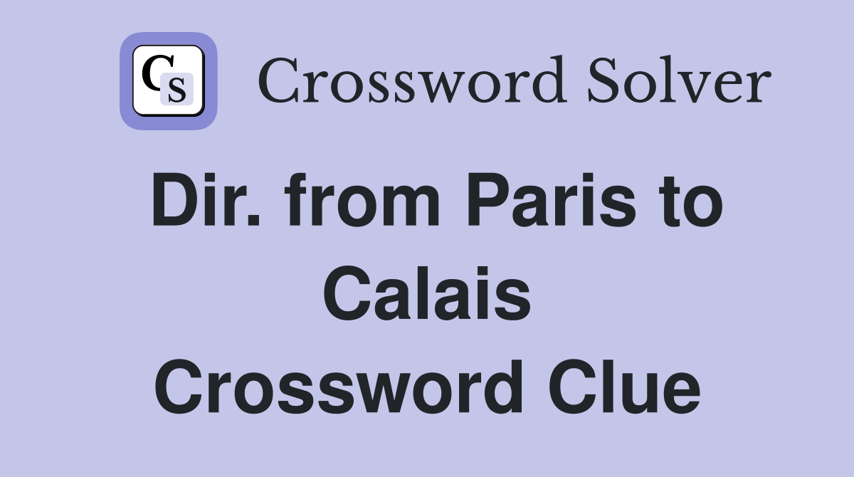 Dir. from Paris to Calais Crossword Clue Answers Crossword Solver